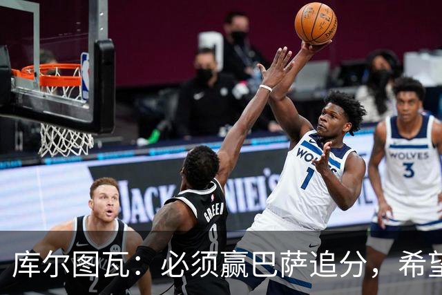 库尔图瓦：必须赢巴萨追分，希望防守到位不让对手进球